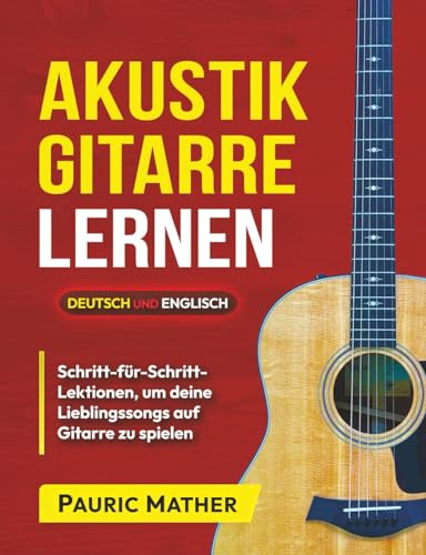 Akustik-Gitarre Lernen: Das ultimative Gitarrenbuch für Anfänger