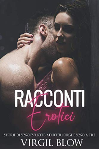 RACCONTI EROTICI : Storie Di Sesso Esplicite, Adulteri Orge E Sesso A Tre