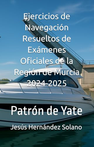 Ejercicios de Navegación Resueltos de Exámenes Oficiales de la Región de Murcia 2024-2025: Patrón de Yate