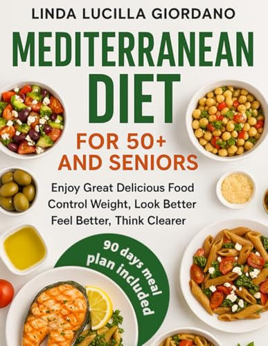 Mediterranean Diet Cookbook for 50+ and Seniors with Easy and Fast Recipes: Science-Backed Guide for Supporting Heart Health, Brain Health, Weight Control & Longevity, Beginner-Friendly Meal Plans