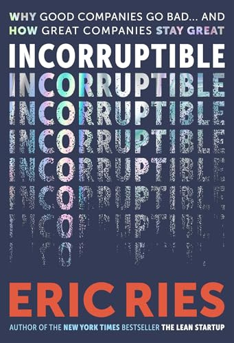 Incorruptible: Why Good Companies Go Bad... and How Great Companies Stay Great