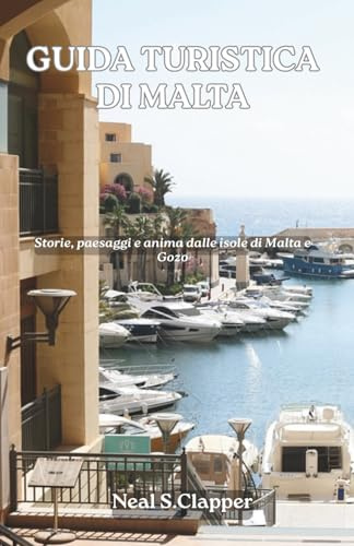 GUIDA TURISTICA DI MALTA: Storie, paesaggi e anima dalle isole di Malta e Gozo