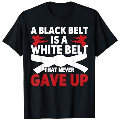 Un cinturón negro es un cinturón blanco que nunca ha abandonado las artes marciales Camiseta