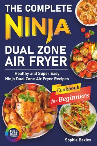 The Complete Ninja Dual Zone Air Fryer Cookbook for Beginners: Healthy and Super Easy Ninja Dual Zone Air Fryer Recipes.