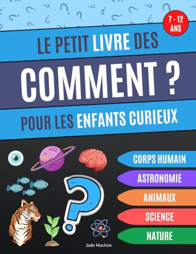 Le petit livre des Comment pour les enfants curieux: Livre éducatif qui répond aux comment des enfants, questions sur l'astronomie, le corps humain, ... les animaux et la science - de 7 à 12 ans