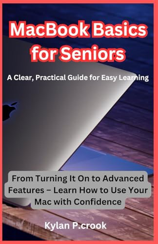 MacBook Basics for Seniors: A Clear, Practical Guide for Easy Learning: From Turning It On to Advanced Features – Learn How to Use Your Mac with ... TECH, AI, GADGET REVIEW AND GUIDE BOOK)