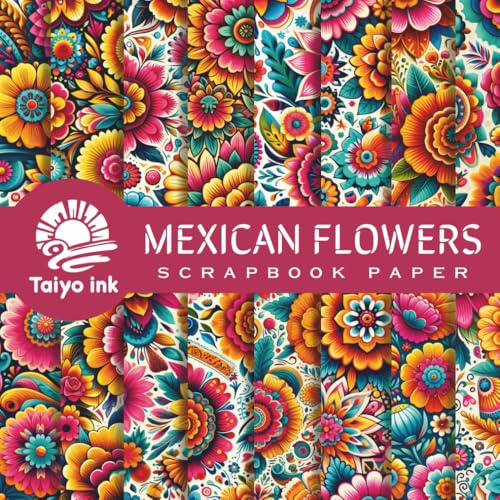 Mexican Flowers Scrapbook Paper: 20 Design of a Mexican Flowers For Scrapbooking, Junk Journal Paper, Origami, Decoupage, Decoration, Mixed Media and more