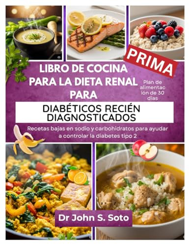 LIBRO DE COCINA PARA LA DIETA RENAL PARA DIABÉTICOS RECIÉN DIAGNOSTICADOS: Recetas bajas en sodio y carbohidratos y un plan de alimentación de 30 días ... your body (Cookbooks & Exercise guides))