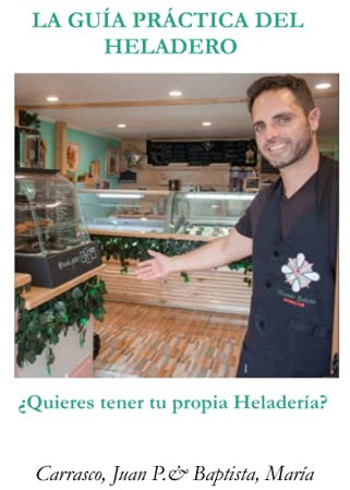 ¿Quieres tener tu propia heladería?: La guía práctica del heladero
