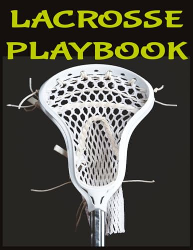 Lacrosse Playbook: A Lacrosse Strategy Planner, Notebook, Play Book, Logbook And Journal For Drawing Up Field Diagrams, Practice Plans, and Game Logs. Ideal Gift For Coaches and Players