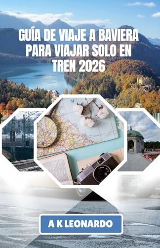GUÍA DE VIAJE A BAVIERA PARA VIAJAR SOLO EN TREN 2026: Consejos prácticos para viajar sin problemas por ciudades, pueblos y carreteras alpinas.