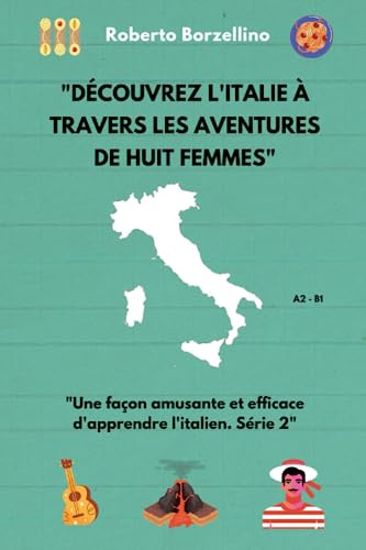 Découvrez l'Italie à travers les aventures de huit femmes: Une façon amusante et efficace d'apprendre l'italien. Série 2