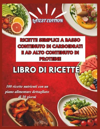 RICETTE SEMPLICI A BASSO CONTENUTO DI CARBOIDRATI E RICCHE DI PROTEINE LIBRO DI RICETTE: 100 ricette nutrienti con un piano alimentare dettagliato di 30 giorni