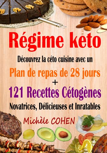 Régime keto: Découvrez la céto cuisine avec un plan de repas de 28 jours + 121 recettes cétogènes novatrices, délicieuses et inratables pour régime cétogène et régime Low-Carb. Recettes keto faciles