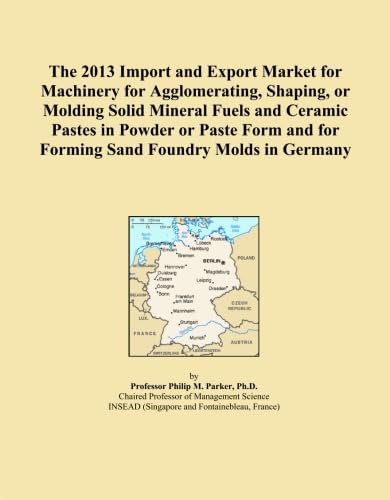 The 2013 Import and Export Market for Machinery for Agglomerating, Shaping, or Molding Solid Mineral Fuels and Ceramic Pastes in Powder or Paste Form and for Forming Sand Foundry Molds in Germany
