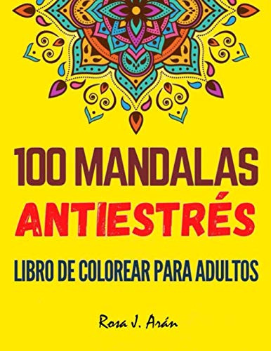 100 Mandalas antiestrés, Libro De Colorear Para Adultos: cuaderno de actividades para adultos, 100 mandalas para colorear para la relajación, la meditación y el alivio del estrés