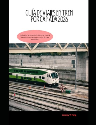 Guía de viajes en tren por Canadá 2026: Explora los ferrocarriles icónicos de Canadá, viajes impresionantes y consejos de viaje esenciales. (Railway Journeys: The 2026 Train Travel Guide Collection)