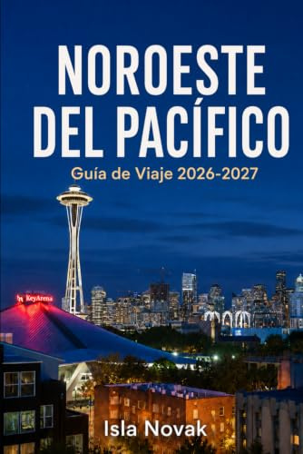 NOROESTE DEL PACÍFICO Guía de viaje 2026-2027: Explora Seattle, Portland, parques nacionales, pueblos costeros, rutas panorámicas, aventuras al aire ... de viajes por carretera ya preparados.