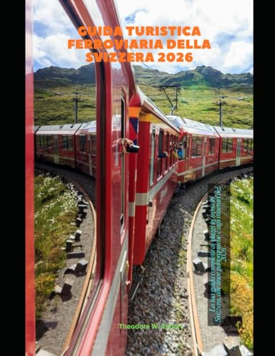 Guida turistica ferroviaria della Svizzera 2026: La tua guida completa ai viaggi in treno in Svizzera, alle linee panoramiche e agli itinerari del 2026: 25