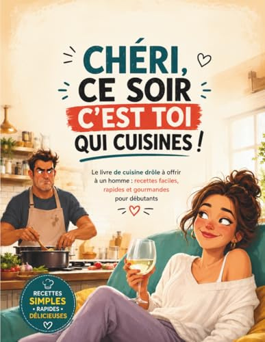 Chéri, ce soir c’est toi qui cuisines !: Recettes simples, fun et rapides pour sauver le dîner