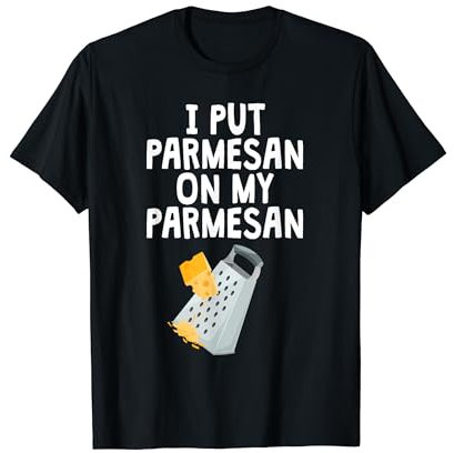 Je mets du parmesan sur mon parmesan T-Shirt