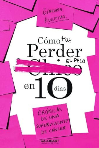 COMO FUE PERDER EL PELO EN 10 DIAS: CRÓNICA DE UNA SUPREVIVINTE DE CANCER (NUEVA NARRATIVA)