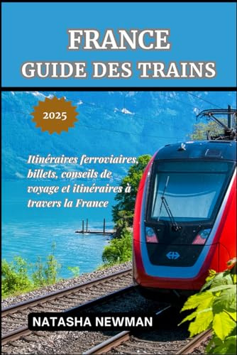 France Guide des Trains: Itinéraires ferroviaires, billets, conseils de voyage et itinéraires à travers la France