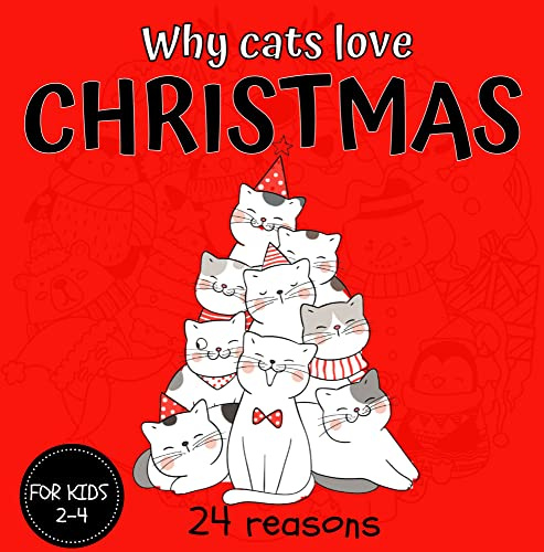 Why Cats Love Christmas 24 Reasons: Baby & Toddler Beginner Readers Book, Children's Christmas Poem, Cute Kitties and Holiday Season, Not Only For Cats Lovers