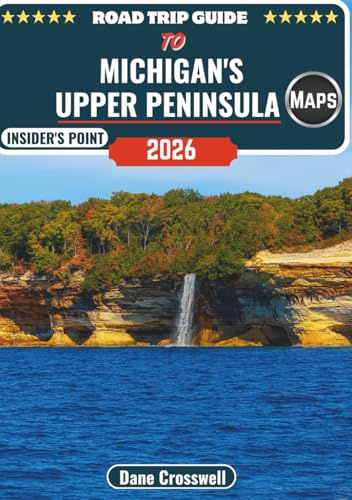 Road Trip Guide to Michigan's Upper Peninsula: Scenic Drives, Hidden Gems, Itineraries, Campgrounds, Practical Resources & Local Eats Across Michigan’s U.P