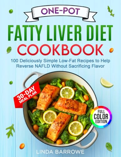 ONE-POT Fatty Liver Diet Cookbook: 100 Deliciously Simple Low-Fat Recipes to Help Reverse NAFLD Without Sacrificing Flavor - With Everyday Ingredients, a Shopping List, and Easy Food Charts