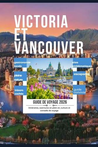 Guide de Voyage de Victoria et Vancouver 2026: pour les voyageurs novices, présentant des sites emblématiques, la gastronomie locale, des escapades en pleine nature, des trésors cachés