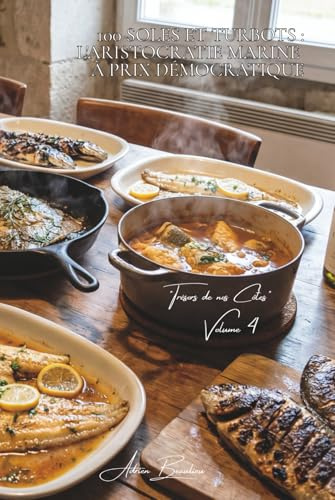 100 soles et turbots : l'aristocratie marine à prix démocratique: Meunière, grillées, en sauce... la haute cuisine des poissons plats simplifiée