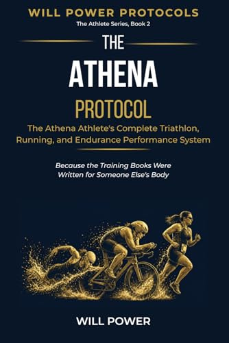 The Athena Protocol: The Athena Athlete's Complete Triathlon, Running, and Endurance Performance System