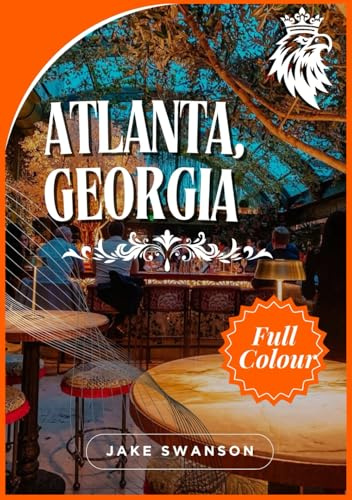 Atlanta Georgia Travel Guide 2025: Atlanta Checklist, From Entry Requirements to Bookings & Safety Insights (Travel smart, Low-cost, high-value ... on a budget with real-time tips and maps)