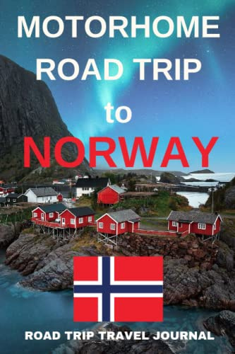 The Motorhome Road Trip to Norway - The Must Have Travel Journal for your Norwegian Adventure: This fantastic journal prompts you to capture all your ... holiday memories over 60 two page spreads