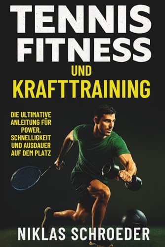 Tennis Fitness und Krafttraining: Die ultimative Anleitung für Power, Schnelligkeit und Ausdauer auf dem Platz: 1