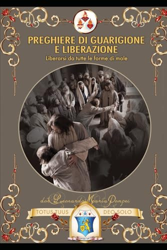 Preghiere di guarigione e liberazione: Liberarsi da tutte le forme di male