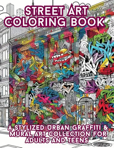 Street Art Coloring Book: A Stylized Urban Graffiti & Mural Art Collection for Adults and Teens: Edgy & Creative Designs Featuring Spray Paint, ... Characters for Stress Relief and Artistic Fun