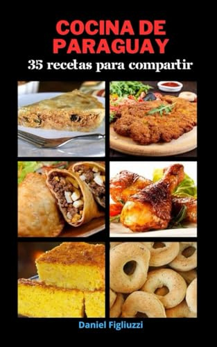 Cocina de Paraguay 35 Recetas para Compartir: Platos típicos paraguayos / Comida paraguaya fácil / Libro de recetas paraguayas / Cocina de América del Sur (35 recetas de cocina color)