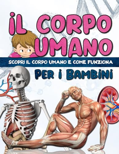 IL CORPO UMANO PER I BAMBINI: Scopri l'anatomia umana - Facile da leggere e completamente illustrato - enciclopedia del corpo umano per i bambini.
