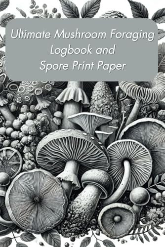 Ultimate Mushroom Foraging Logbook and Spore Print Paper: Documenting and Discovering the Fungal World
