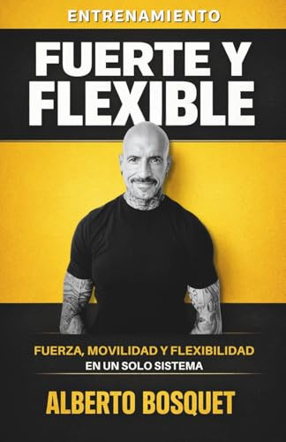 ENTRENAMIENTO FUERTE Y FLEXIBLE: EL MÉDOTO INTEGRAL DE FUERZA-MOVILIDAD Y MENTALIDAD