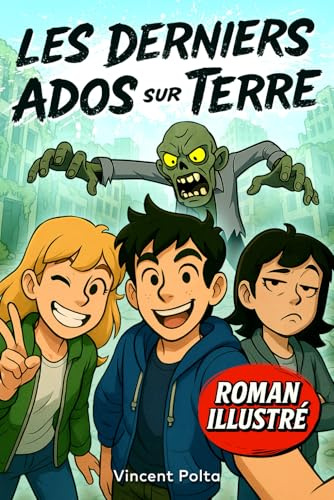 LES DERNIERS ADOS SUR TERRE: Un Roman Illustré d'Aventure et de Zombies ! Livre pour Garçon et Fille de 12 à 17 ans