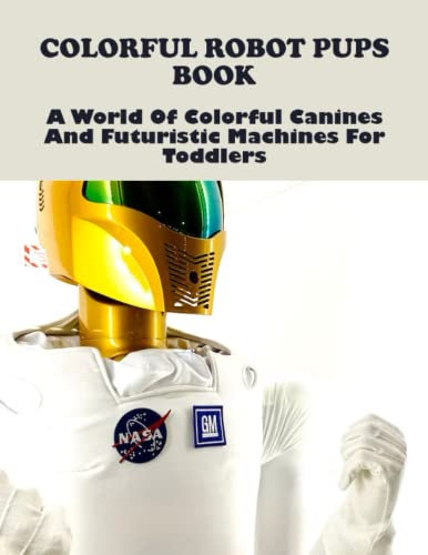 Colorful Robot Pups Book: A World Of Colorful Canines And Futuristic Machines For Toddlers