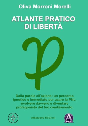 Atlante pratico di libertà. Dalla parola all'azione: un percorso ipnotico e immediato per usare la PNL, evolvere davvero e diventare protagonista del tuo cambiamento