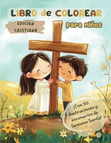 LIBRO DE COLOREAR PARA NIÑOS: Libro de colorear de Semana Santa para niños: Ilustraciones cristianas de Jesús, la Biblia y procesiones para descubrir la pasión y la fe mientras colorean