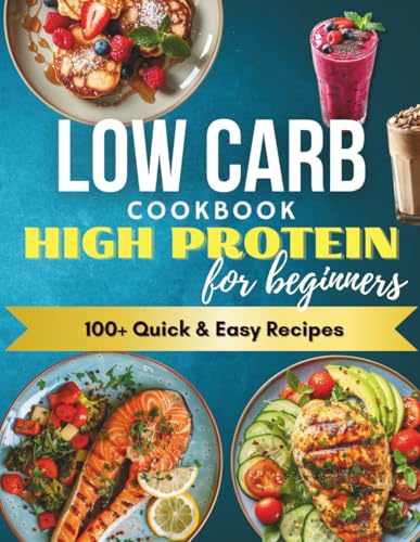 Quick & Easy High Protein Low Carb Cookbook for Beginners: 100+ Fast, Flavorful Recipes to Boost Energy, Build Muscle & Stay Full Longer – Simple Food Prep, No-Stress Cooking & Family-Friendly Meals!