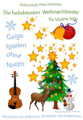 Violinschule Petra Streicher, Geige spielen ohne Noten: Die beliebtesten Weihnachtslieder für Violine Solo: Musizieren von Anfang an. Für Kinder und Erwachsene.