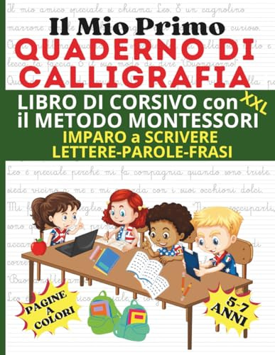 Il Mio Primo QUADERNO DI CALLIGRAFIA: LIBRO DI CORSIVO XXL, METODO MONTESSORI, IMPARO A SCRIVERE LETTERE – PAROLE – FRASI, PAGINE A COLORI, 5 - 7 ANNI, LETTURA, SCRITTURA, GIOCHI DA COLORARE