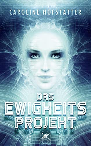 Das Ewigkeitsprojekt: Ein fesselnder Sci-Fi-Roman voller psychologischer Abgründe